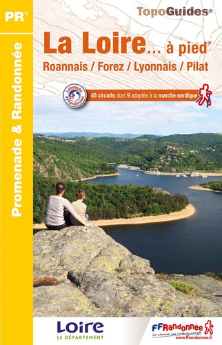 La Loire... à pied. Roannais, Forez, Lyonnais, Pilat. 45 promenades et randonnées. 45 circuits dont 9 adaptés à la marche nordique 6e édition