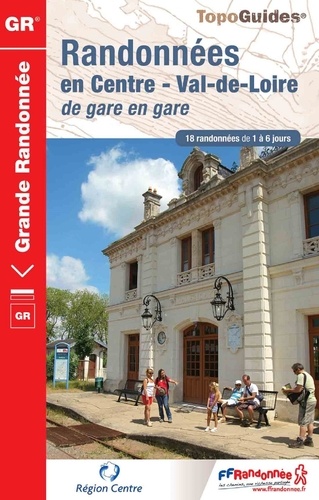  FFRandonnée - Randonnées en Centre Val-de-Loire de gare en gare - 18 randonnées de 1 à 6 jours.