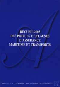  FFSA - Recueil 2003 des polices et clauses d'assurance maritime et transports.