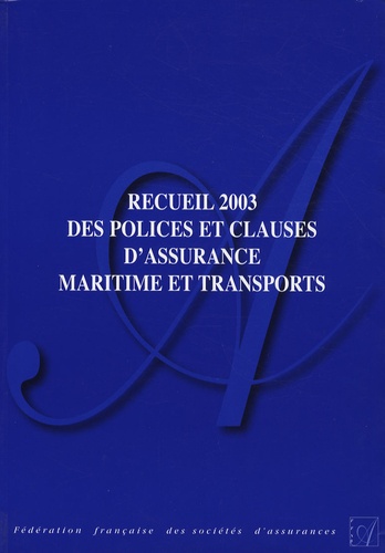  FFSA - Recueil 2003 des polices et clauses d'assurance maritime et transports.