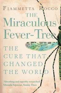 Fiammetta Rocco - The Miraculous Fever-Tree - Malaria, Medicine and the Cure that Changed the World (Text Only).