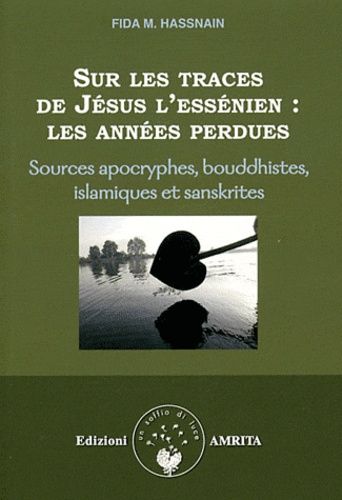 Fida M. Hassnain - Sur les traces de Jésus l'essénien : les années perdues - Sources apocryphes, bouddhistes, islamiques et sanskrites.