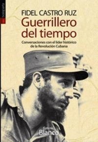 Fidel Castro - Guerrillero del tiempo - Conversaciones con el lider historico de la revolucion cubana.