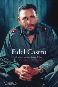Fidel Castro - La victoire de la liberté - De la Sierra Maestra à Santiago de Cuba.