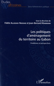 Fidèle Allogho-Nkoghe et Jean-Bernard Mambani - Les politiques d'aménagement du territoire au Gabon - Problèmes et perspectives.