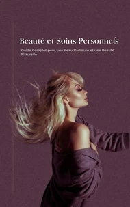 Beauté et Soins Personnels : Guide Complet pour une Peau Radieuse et une Beauté Naturelle