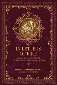 In Letters of Fire: Thirteenth Regiment West Virginia Infantry: Tried in No Common Crucible, The Shenandoah Valley Campaign of 1864