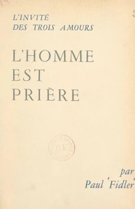 L'homme est prière : l'invité des trois amours