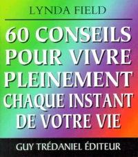 60 conseils pour vivre pleinement chaque instant de votre vie