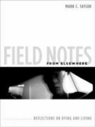 Field Notes from Elsewhere - Reflections on Dying and Living.