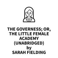 The Governess; Or, The Little Female Academy (UNABRIDGED)