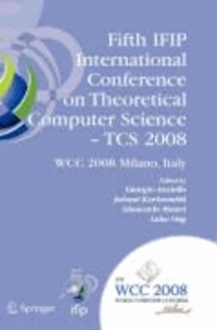 Fifth IFIP International Conference on Theoretical Computer Science - TCS 2008 - IFIP 20th World Computer Congress, TC 1, Foundations of Computer Science, September 7-10, 2008, Milano, Italy.