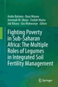 Andre Bationo - Fighting Poverty in Sub-Saharan Africa: The Multiple Roles of Legumes in Integrated Soil Fertility Management.
