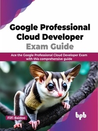  Fiifi Baidoo - Google Professional Cloud Developer Exam Guide: Ace the Google Professional Cloud Developer Exam with this comprehensive guide.