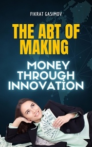  FIKRAT GASIMOV - The Art of Making Money through Innovation.