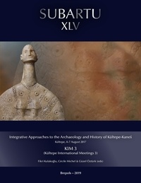 Fikri Kulako?lu et Cécile Michel - Integrative Approaches to the Archaeology and History of Kültepe-Kaneš. Kültepe, 4–7 August 2017 - KIM 3 (Kültepe International Meetings 3).