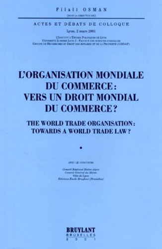 Filali Osman et  Collectif - L'Organisation Mondiale Du Commerce : Vers Un Droit Mondial Du Commerce ? : The World Trade Organisation : Towards A World Trade Law ?.