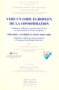 Filali Osman et  Collectif - Vers Un Code Europeen De La Consommation. Codification, Unification Et Harmonisation Du Droit Des Etats-Membres De L'Union Europeenne.