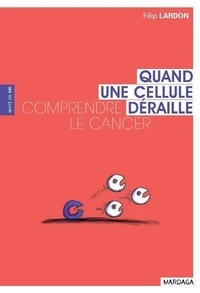 Filip Lardon - Quand une cellule déraille - Comprendre le cancer.