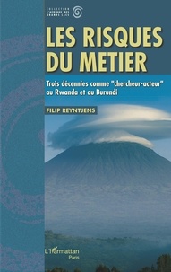 Filip Reyntjens - Les risques du métier - Trois décennies comme "chercheur-acteur" au Rwanda et au Burundi.