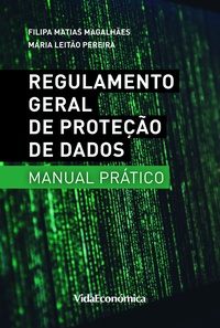 Filipa Matias Magalhães et Maria Leitão Pereira - Regulamento Geral de Proteção de Dados - Manual Prático - 2ª Edição Revista e Ampliada.