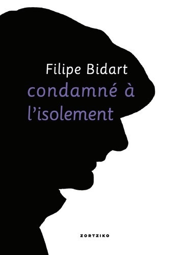 Filipe Bidart - Condamné à l'isolement.