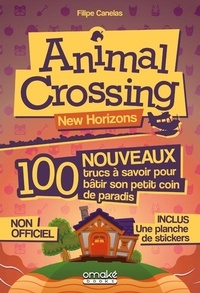 Filipe Canelas - Animal Crossing New Horizons - 100 nouveaux trucs à savoir pour bâtir son petit coin de paradis. Avec 1 planche de stickers.