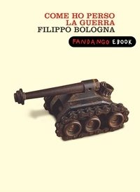 Filippo Bologna - Come ho perso la guerra.