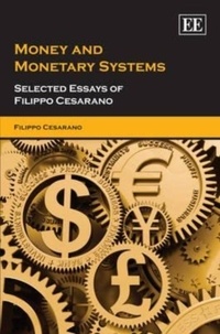 Filippo Cesarano - Money and Monetary Systems: Selected Essays of Filippo Cesarano.