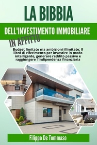  Filippo De Tommaso - La Bibbia dell'Investimento Immobiliare in Affitto: Il Libro di Riferimento per Investire in Modo Intelligente, Generare Reddito Passivo e Raggiungere l'Indipendenza Finanziaria.