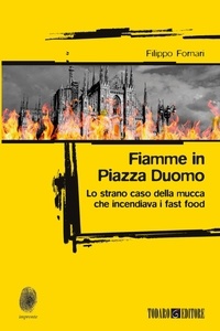 Filippo Fornari - Fiamme in Piazza Duomo - Lo strano caso della mucca che incendiava i fast food.