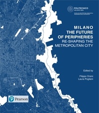 Filippo Orsini et Laura Pogliani - Milano. The Future Of Peripheries - Re-shaping The Metropolitan City.