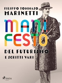 Filippo Tommaso Marinetti - Manifesto del Futurismo e scritti vari.