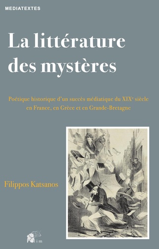 Filippos Katsanos - La littérature des mystères - Poétique historique d'un succès médiatique du XIXe siècle en France, en Grèce et en Grande-Bretagne.