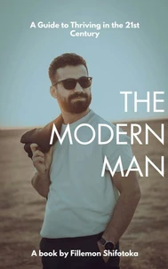The Modern Man: A Guide to Thriving in the 21st Century