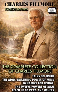 The Complete Collection of Charles Fillmore (Twelve Books). Illustrated