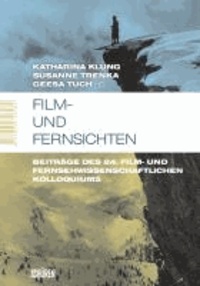 Film- und Fernsichten - Beiträge des 24. Film- und Fernsehwissenschaftlichen Kolloquiums.