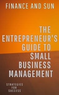  Finance and Sun - The Entrepreneur's Guide to Small Business Management: Strategies for Success.