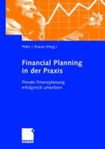 Financial Planning in der Praxis - Private Finanzplanung erfolgreich umsetzen.