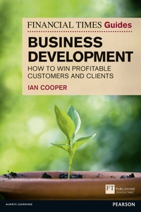 Financial Times Guide to Business Development - How to Win Profitable Customers and Clients.