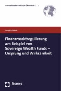 Finanzmarktregulierung am Beispiel von Sovereign Wealth Funds - Ursprung und Wirksamkeit.