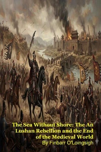 The Sea Without Shore: The An Lushan Rebellion and the End of the Medieval World