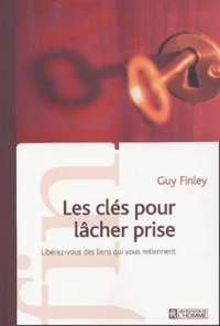 Les Cles Pour Lacher Prise. Liberez-Vous Des Liens Qui Vous Retiennent