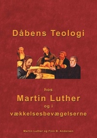 Finn B. Andersen - Dåbens Teologi - Hos Martin Luther og i vækkelsesbevægelserne.
