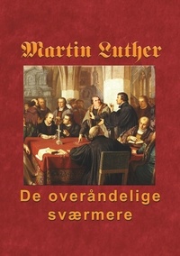 Finn B. Andersen - Martin Luther - De overåndelige sværmere - Hvordan nåden blev købt på korset og uddeles i Ordet og sakramenterne.