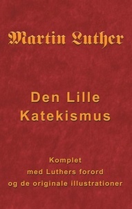 Finn B. Andersen - Martin Luther - Den Lille Katekismus - Den Lille Katekismus for almindelige sognepræster og prædikanter.