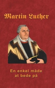 Finn B. Andersen - Martin Luther - En enkel måde at bede på - Martin Luther om bøn.