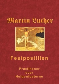Finn B. Andersen - Martin Luther - Festpostillen - Udlægning af evangelieteksten på de vigtigste helgendage.