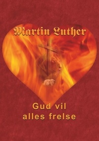 Finn B. Andersen - Martin Luther - Gud vil alles frelse - Guds frelsesvilje i dogmehistorisk belysning.