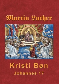 Finn B. Andersen - Martin Luther - Kristi Bøn - Martin Luthers prædikener over Johannes 17.